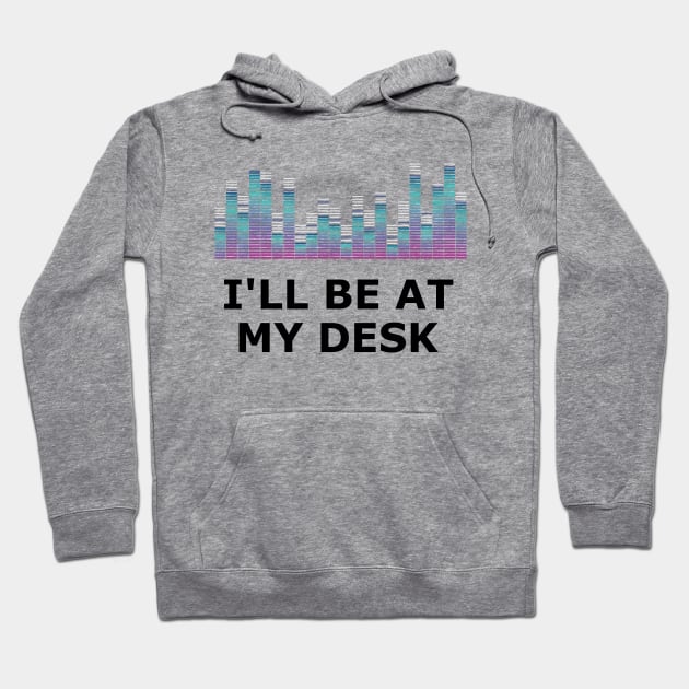 Sound Technician - I'll be at my desk Hoodie by KC Happy Shop